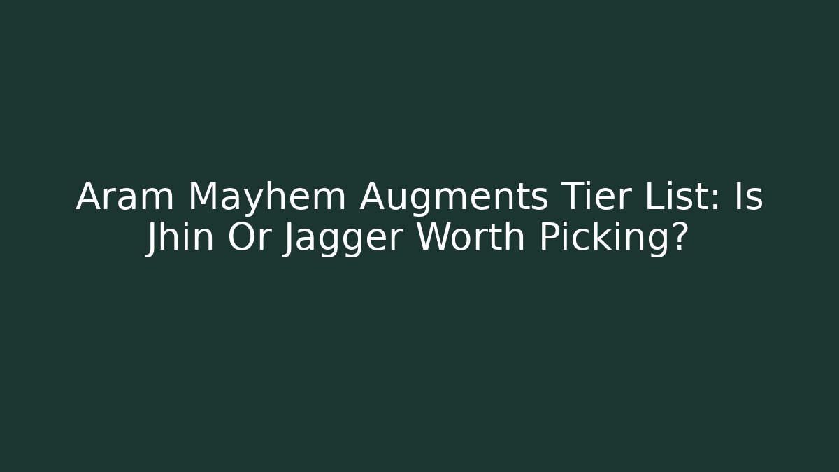 Aram Mayhem Augments Tier List: Is Jhin Or Jagger Worth Picking?