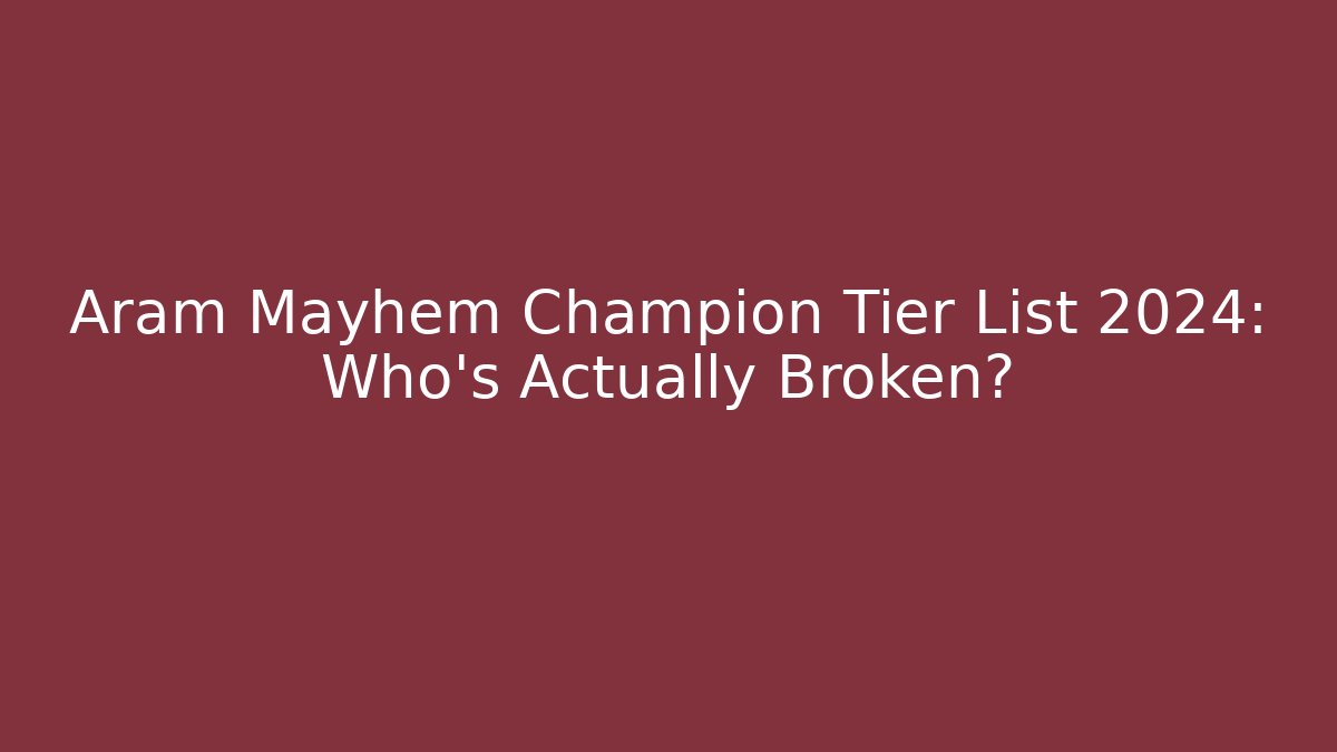 Aram Mayhem Champion Tier List 2024: Who’s Actually Broken?