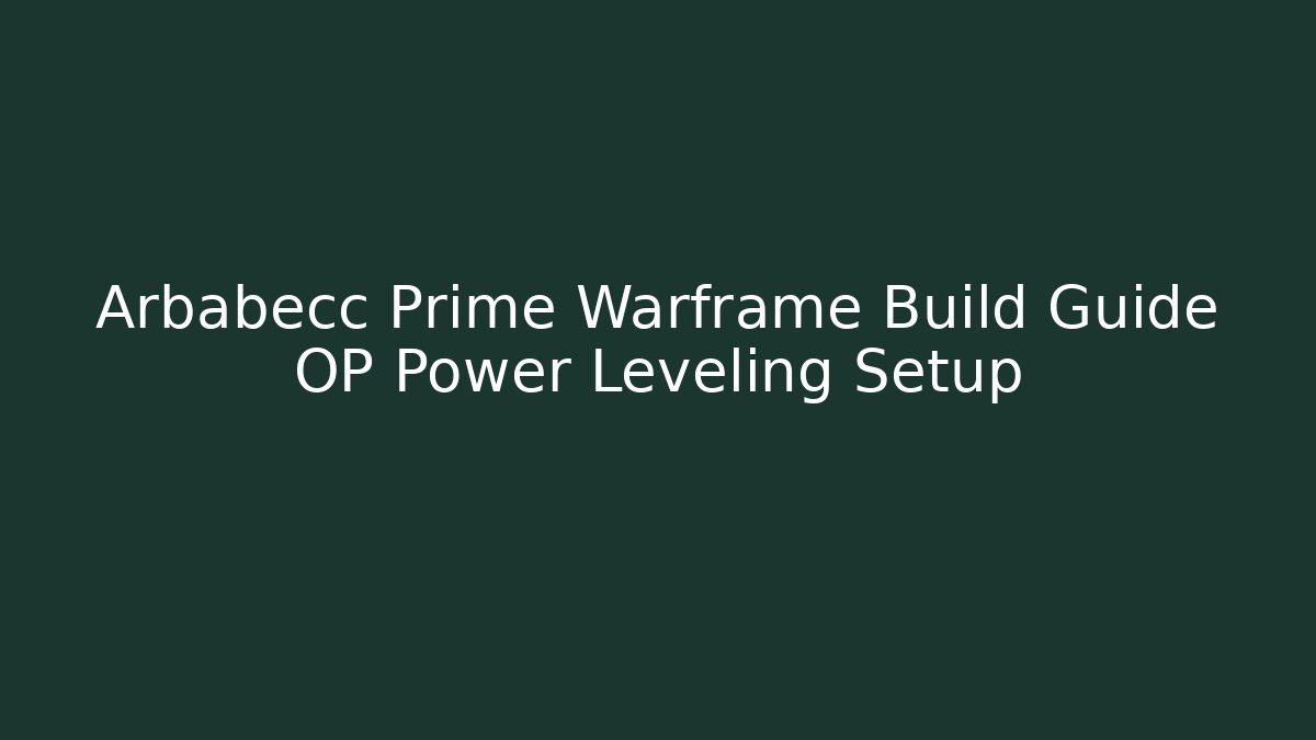 Arbabecc Prime Warframe Build Guide OP Power Leveling Setup - Critter Realm