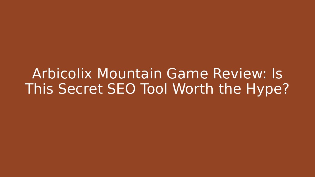 Arbicolix Mountain Game Review: Is This Secret SEO Tool Worth the Hype?