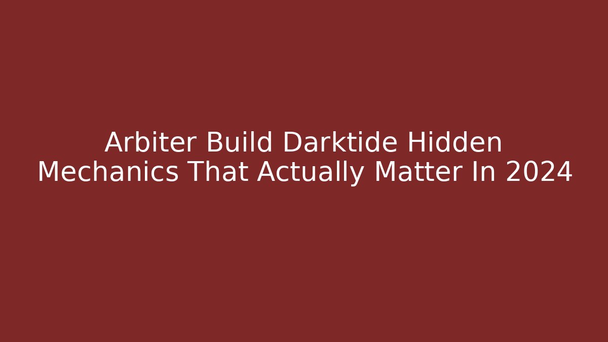 Arbiter Build Darktide Hidden Mechanics That Actually Matter In 2024 - Critter Realm