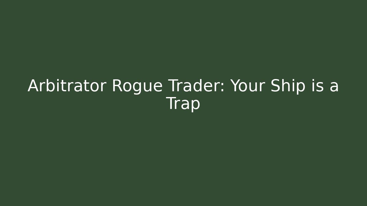 Arbitrator Rogue Trader: Your Ship is a Trap