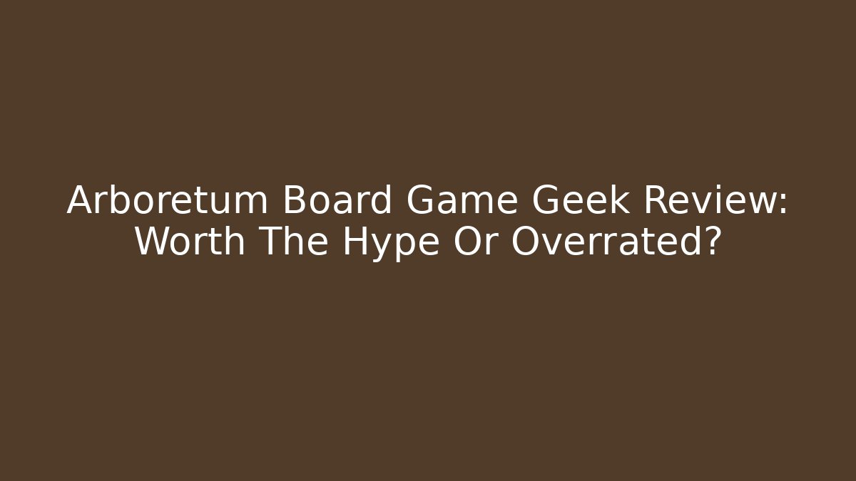 Arboretum Board Game Geek Review: Worth The Hype Or Overrated?