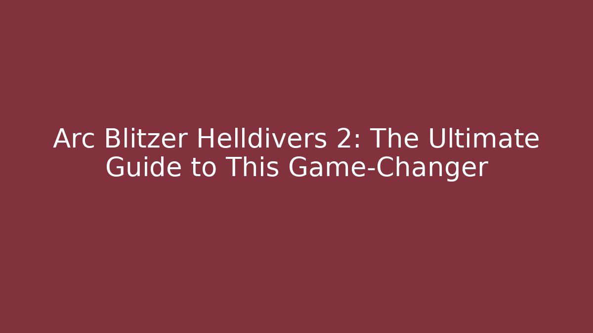 Arc Blitzer Helldivers 2: The Ultimate Guide to This Game-Changer