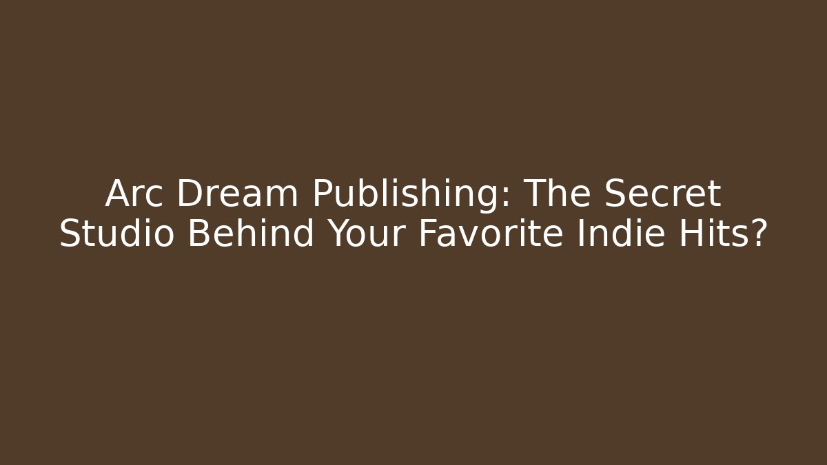 Arc Dream Publishing: The Secret Studio Behind Your Favorite Indie Hits?