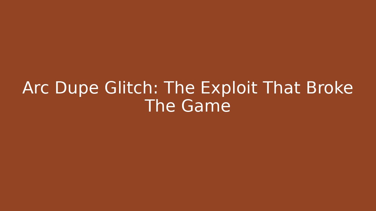 Arc Dupe Glitch: The Exploit That Broke The Game
