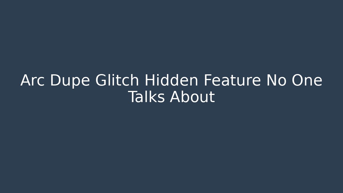 Arc Dupe Glitch Hidden Feature No One Talks About
