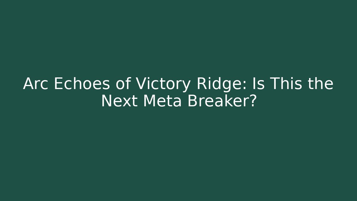 Arc Echoes of Victory Ridge: Is This the Next Meta Breaker?