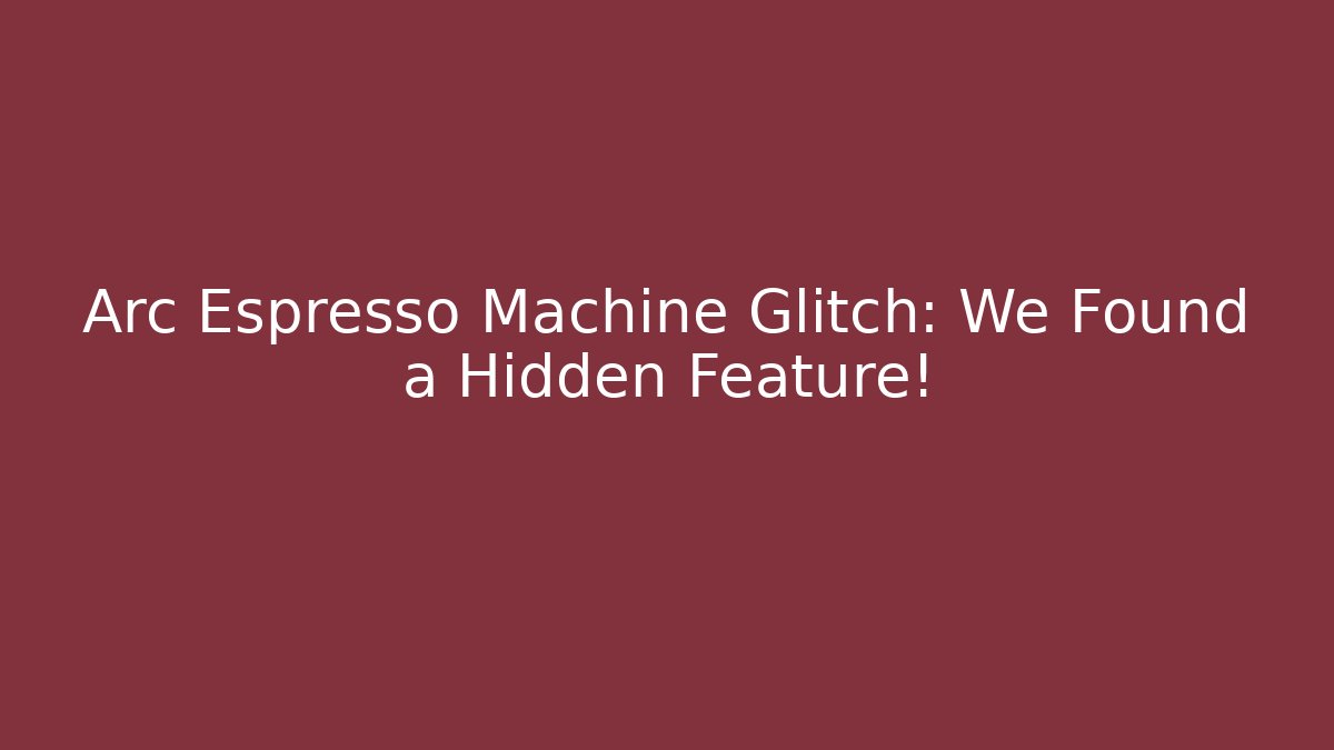Arc Espresso Machine Glitch: We Found a Hidden Feature!