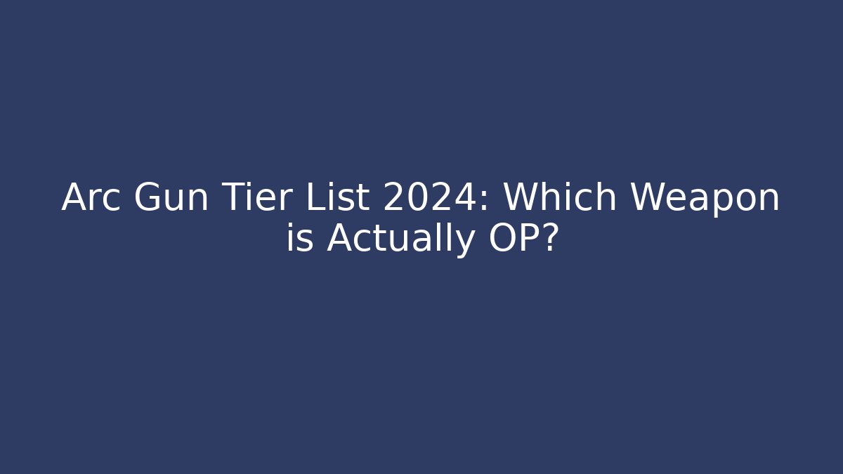 Arc Gun Tier List 2024: Which Weapon is Actually OP?