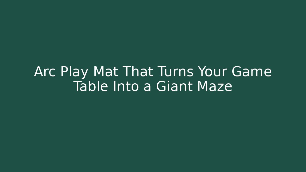 Arc Play Mat That Turns Your Game Table Into a Giant Maze