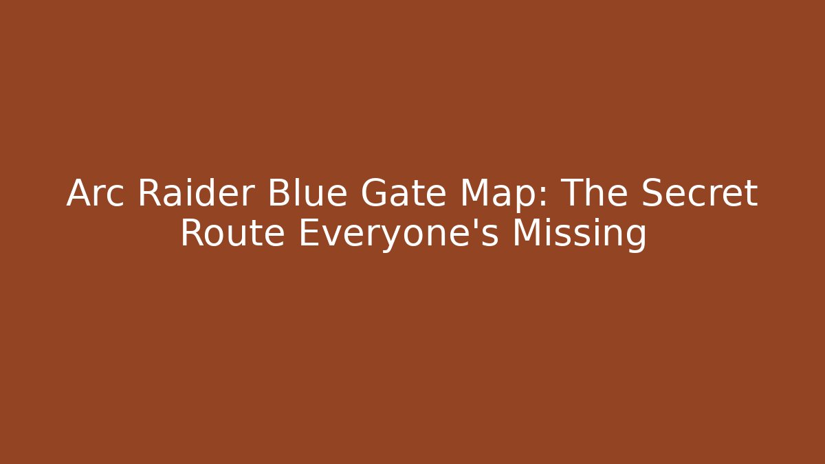 Arc Raider Blue Gate Map: The Secret Route Everyone’s Missing