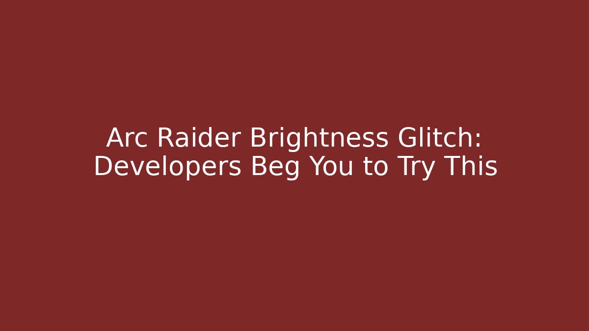 Arc Raider Brightness Glitch: Developers Beg You to Try This