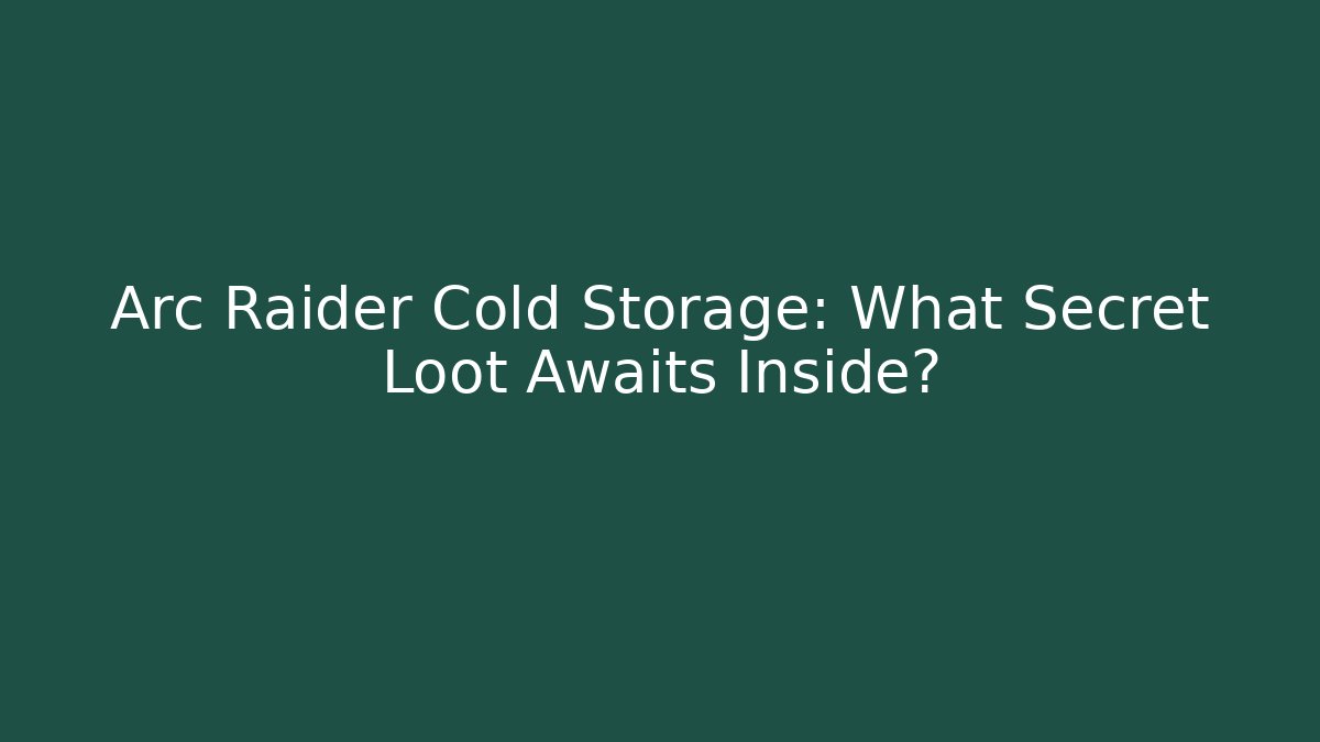 Arc Raider Cold Storage: What Secret Loot Awaits Inside?