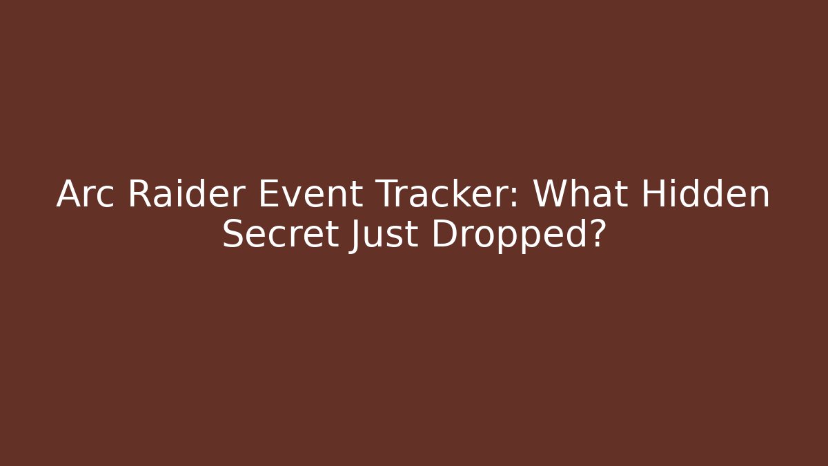 Arc Raider Event Tracker: What Hidden Secret Just Dropped?