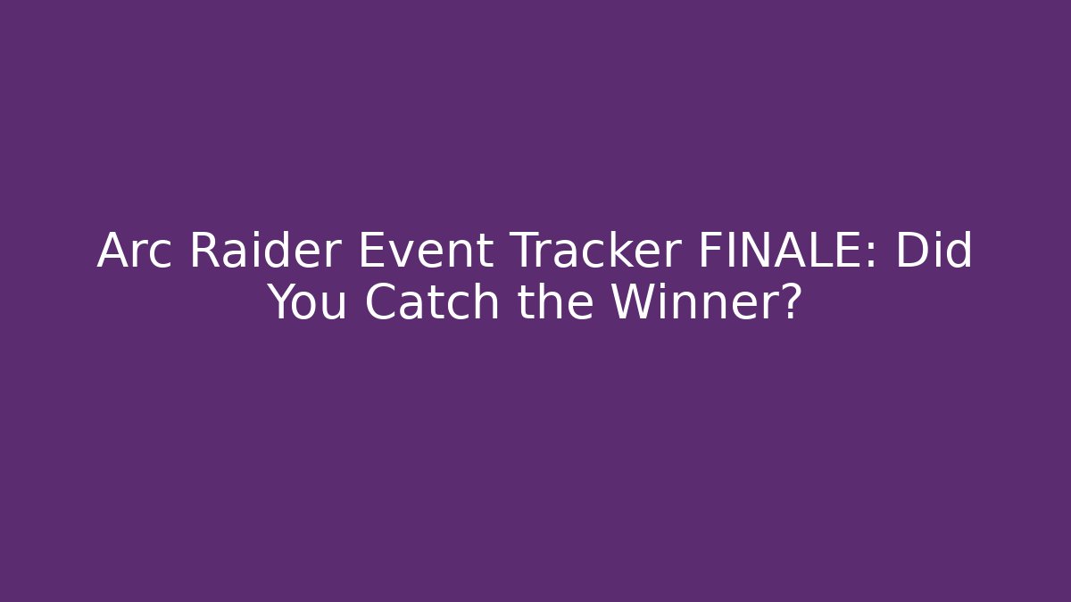 Arc Raider Event Tracker FINALE: Did You Catch the Winner?