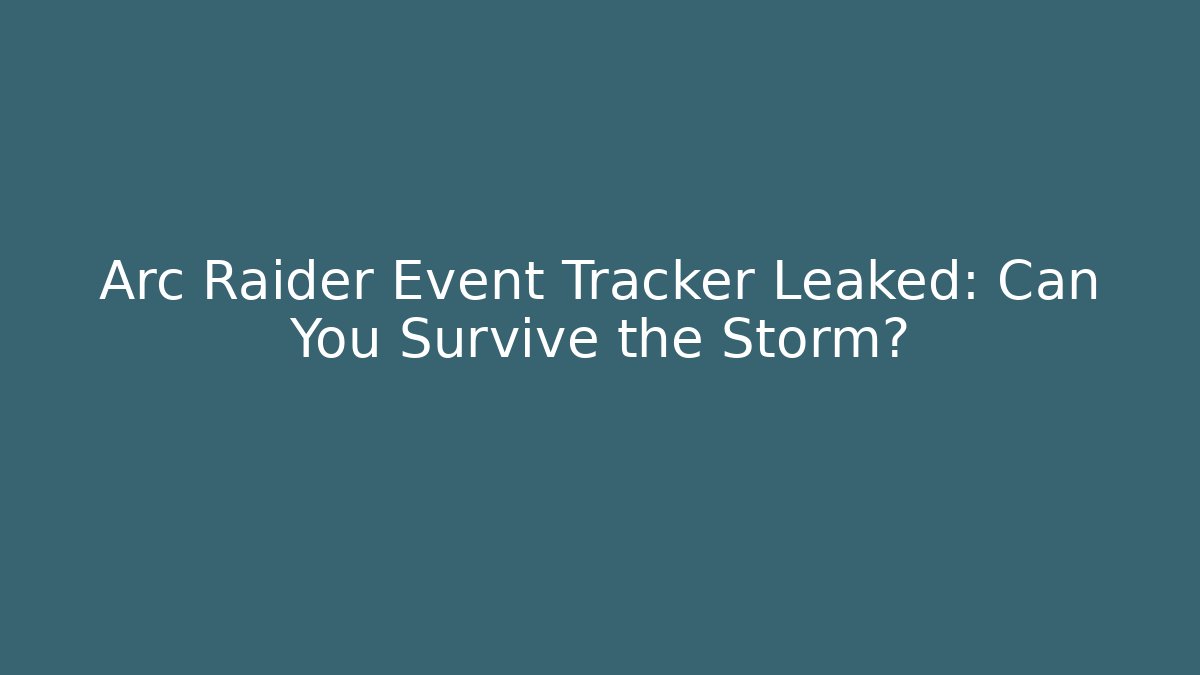 Arc Raider Event Tracker Leaked: Can You Survive the Storm?