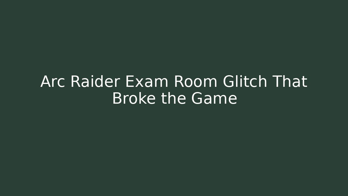 Arc Raider Exam Room Glitch That Broke the Game