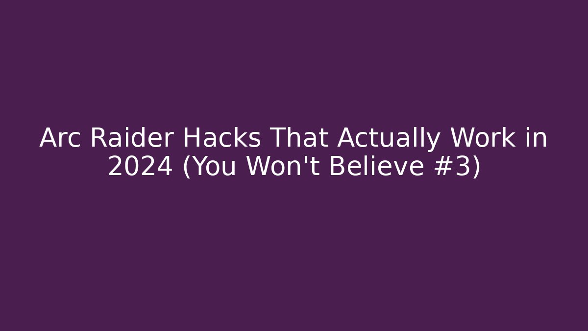 Arc Raider Hacks That Actually Work in 2024 (You Won't Believe #3)
