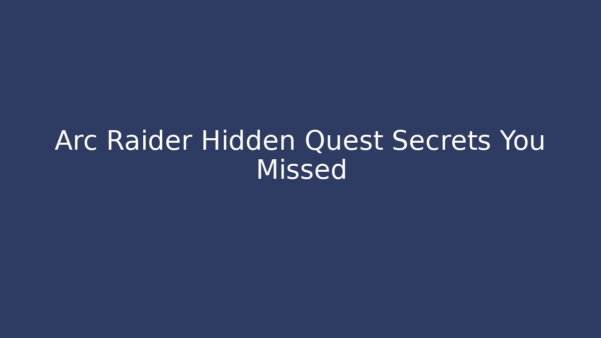 Arc Raider Hidden Quest Secrets You Missed