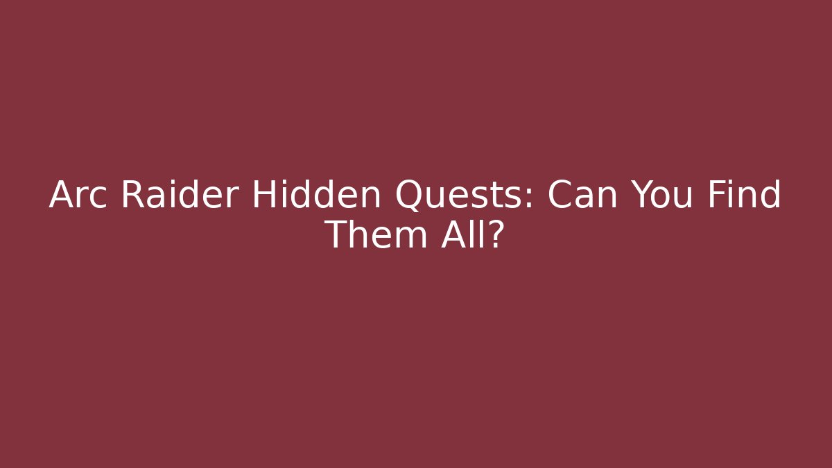 Arc Raider Hidden Quests: Can You Find Them All?