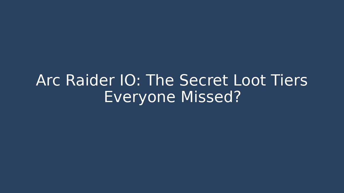 Arc Raider IO: The Secret Loot Tiers Everyone Missed?