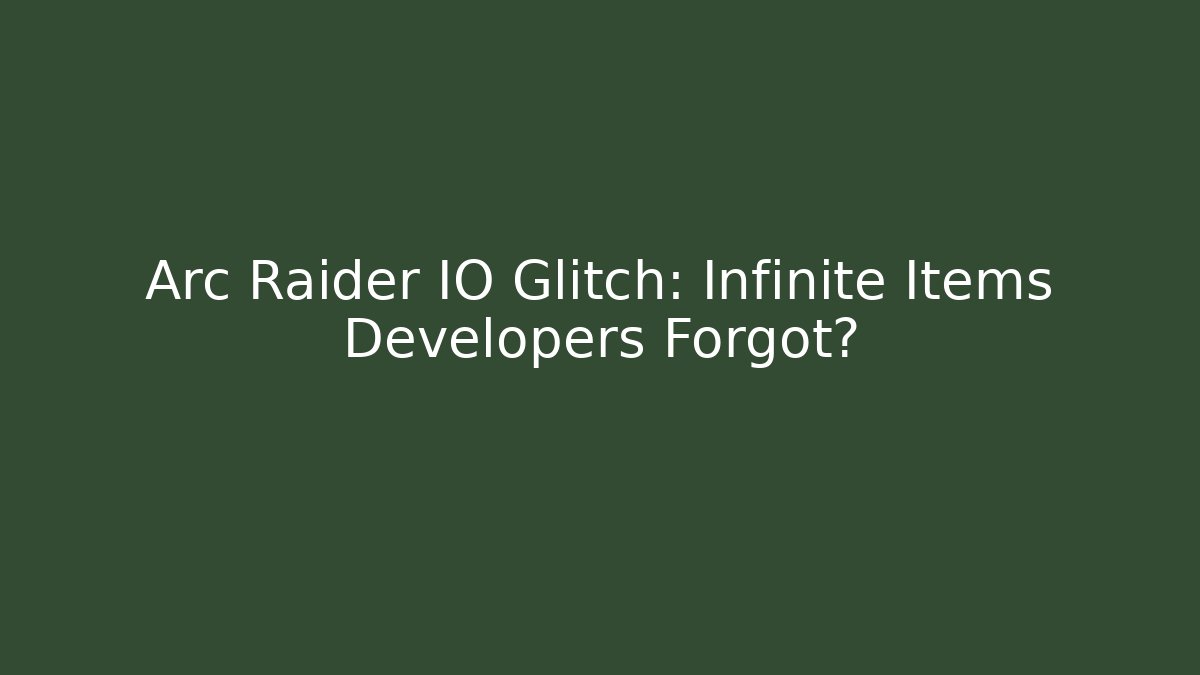Arc Raider IO Glitch: Infinite Items Developers Forgot?