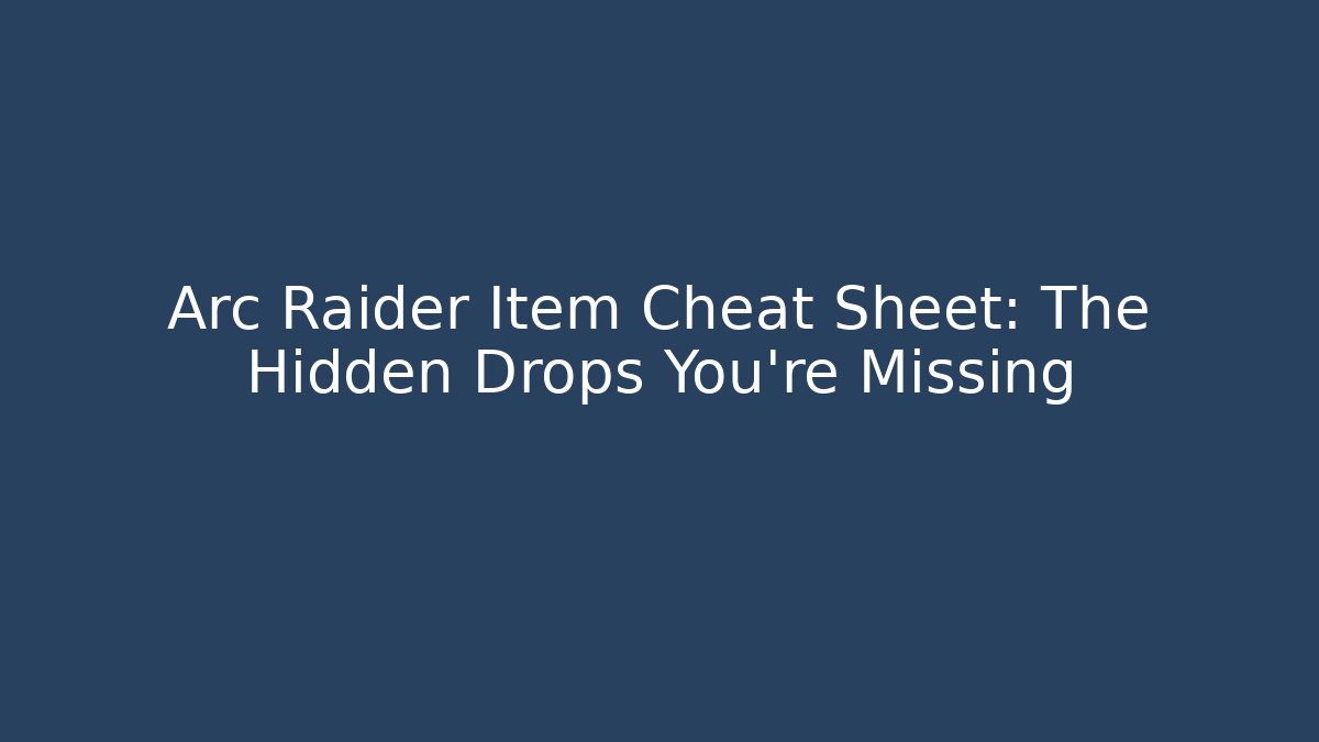 Arc Raider Item Cheat Sheet: The Hidden Drops You’re Missing