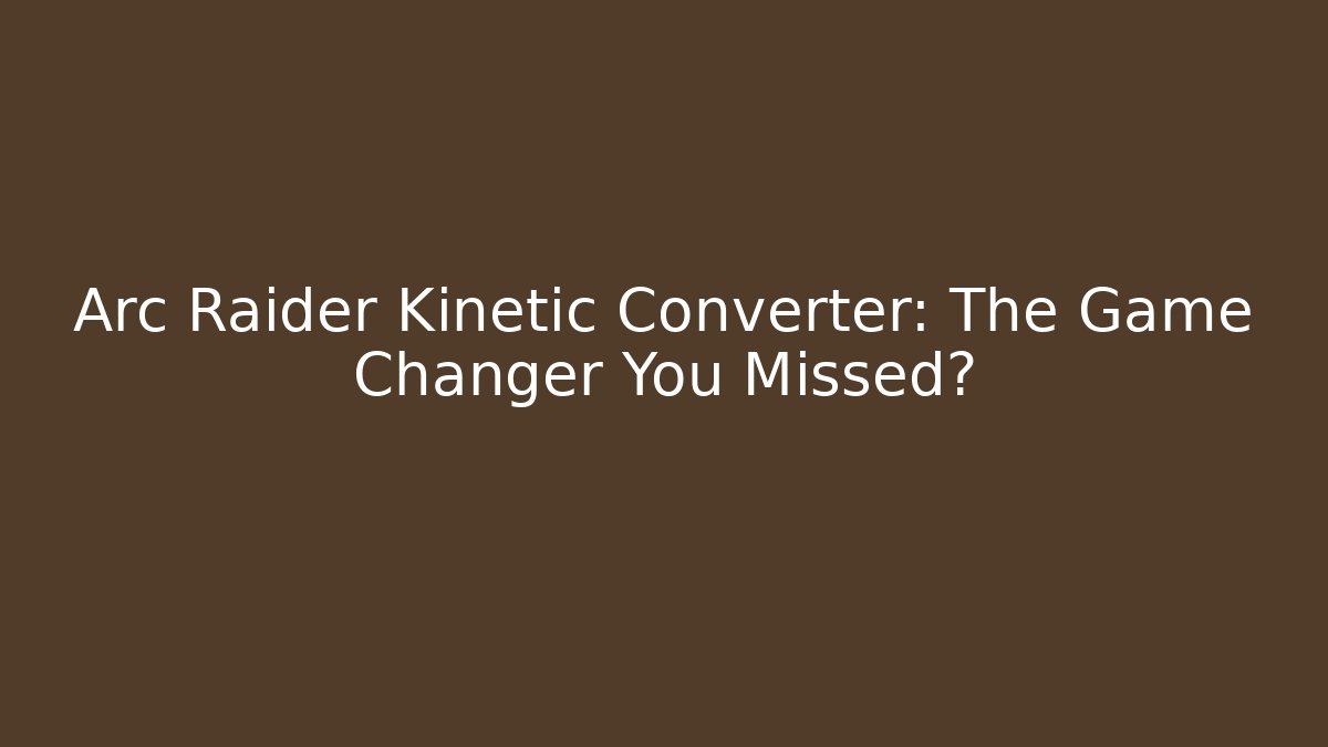 Arc Raider Kinetic Converter: The Game Changer You Missed?