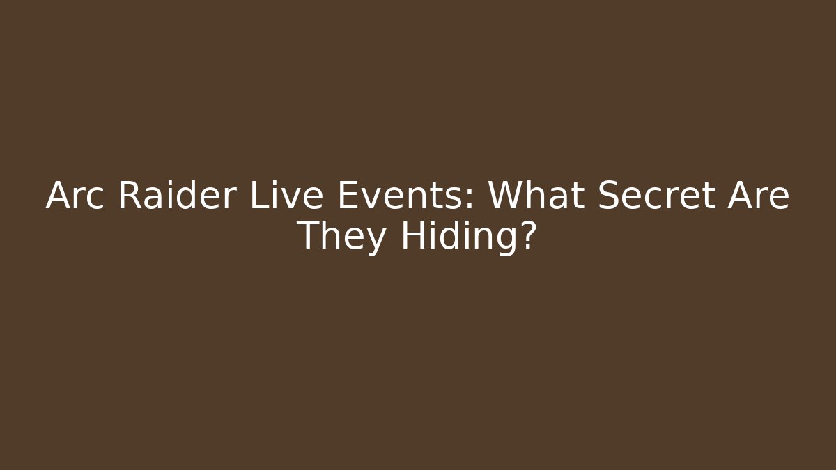 Arc Raider Live Events: What Secret Are They Hiding?