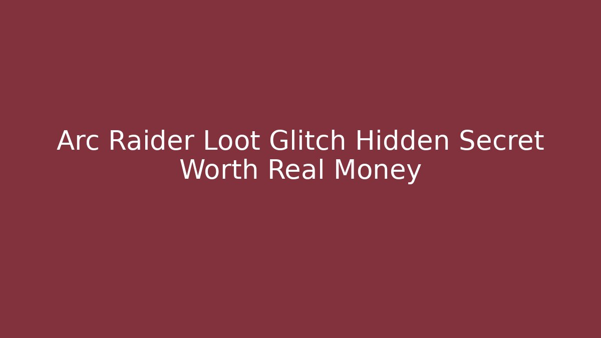 Arc Raider Loot Glitch Hidden Secret Worth Real Money