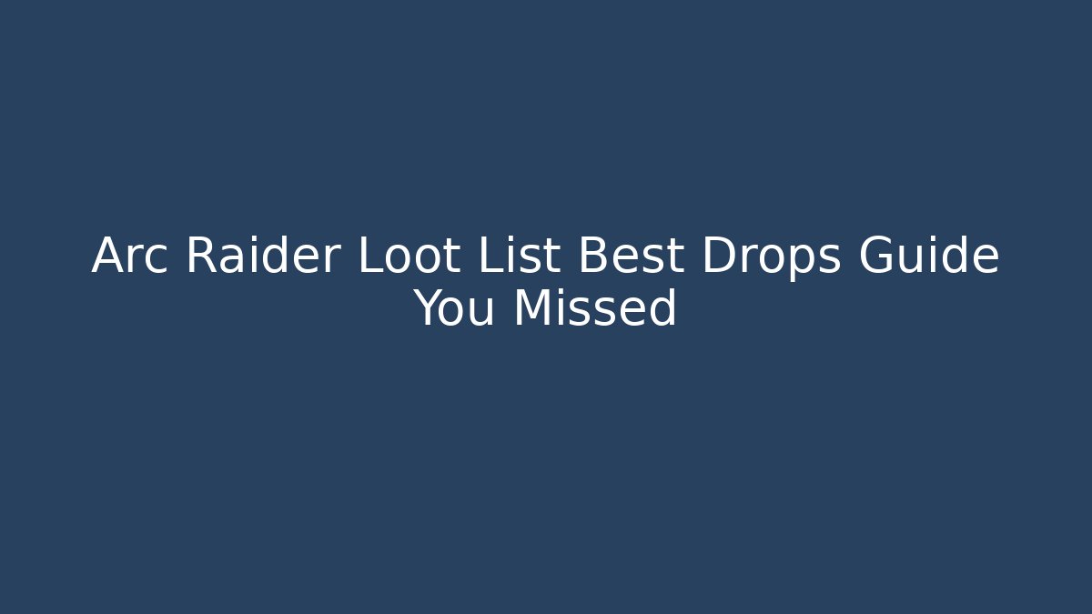 Arc Raider Loot List Best Drops Guide You Missed