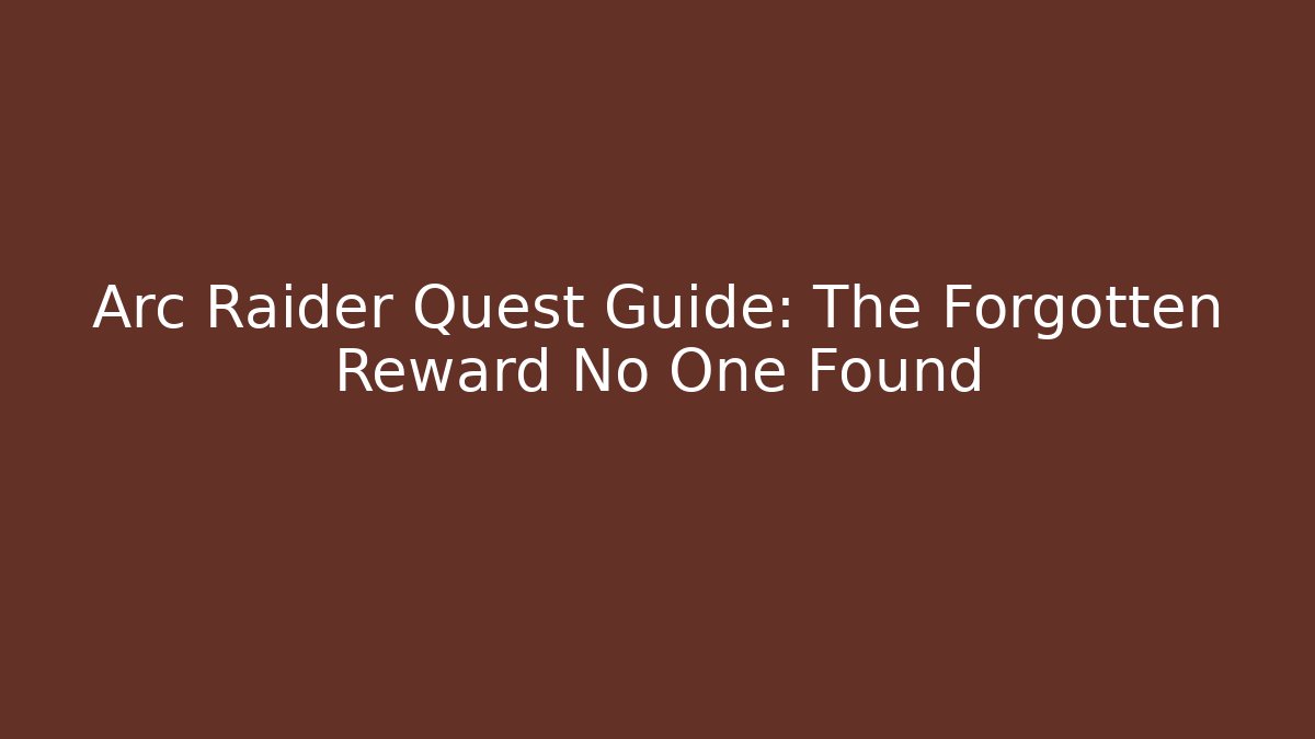 Arc Raider Quest Guide: The Forgotten Reward No One Found