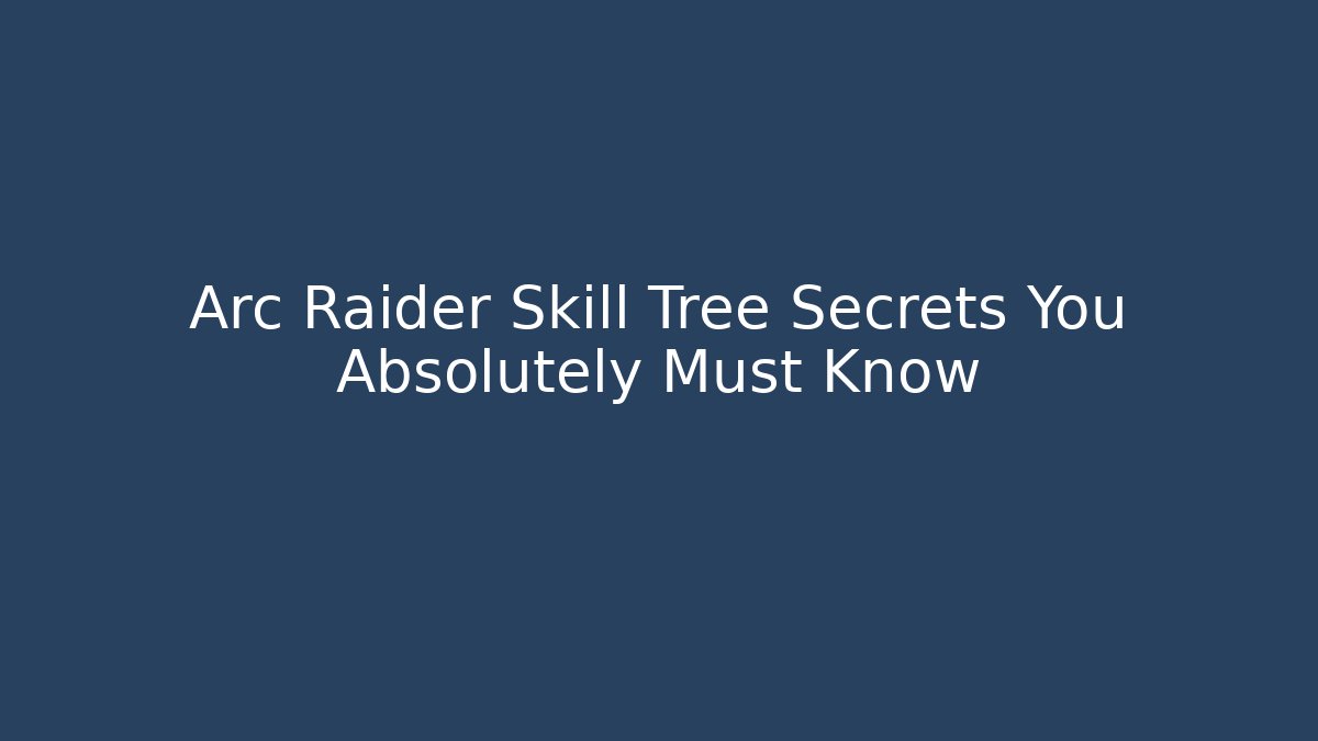 Arc Raider Skill Tree Secrets You Absolutely Must Know
