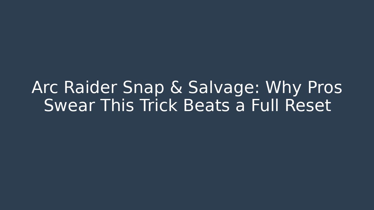 Arc Raider Snap & Salvage: Why Pros Swear This Trick Beats a Full Reset