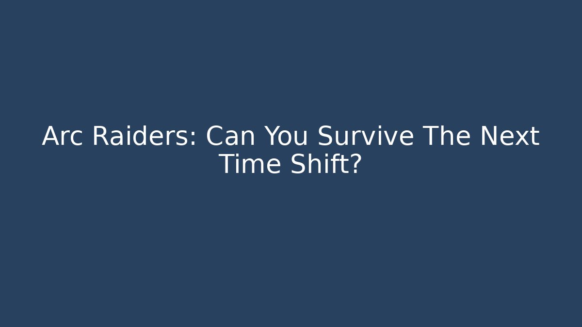 Arc Raiders: Can You Survive The Next Time Shift?
