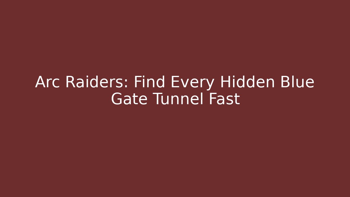 Arc Raiders: Find Every Hidden Blue Gate Tunnel Fast - Critter Realm