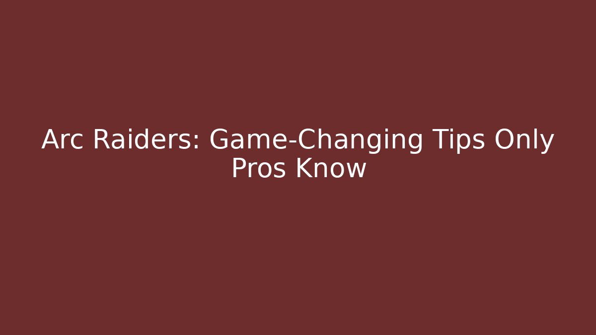 Arc Raiders: Game-Changing Tips Only Pros Know - Critter Realm