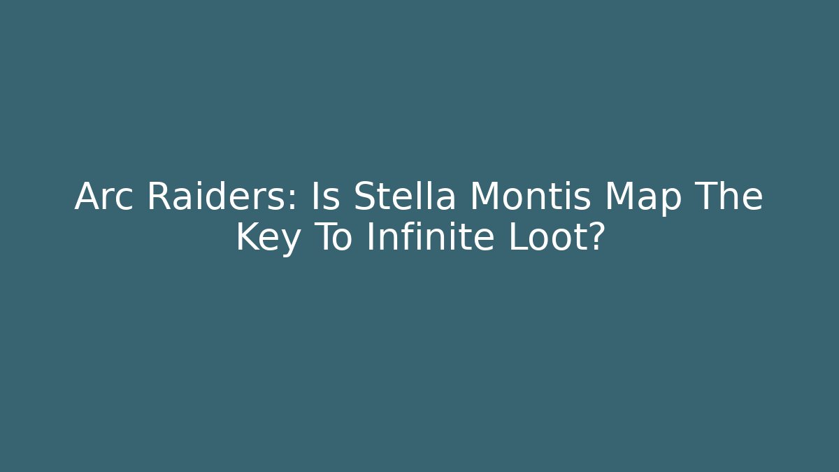 Arc Raiders: Is Stella Montis Map The Key To Infinite Loot?