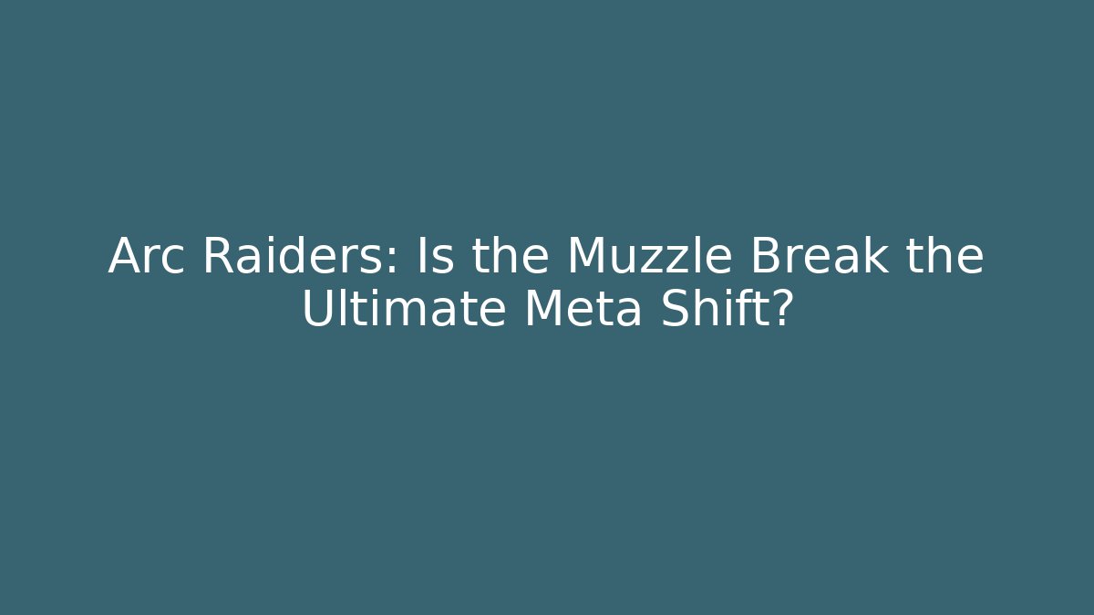 Arc Raiders: Is the Muzzle Break the Ultimate Meta Shift?