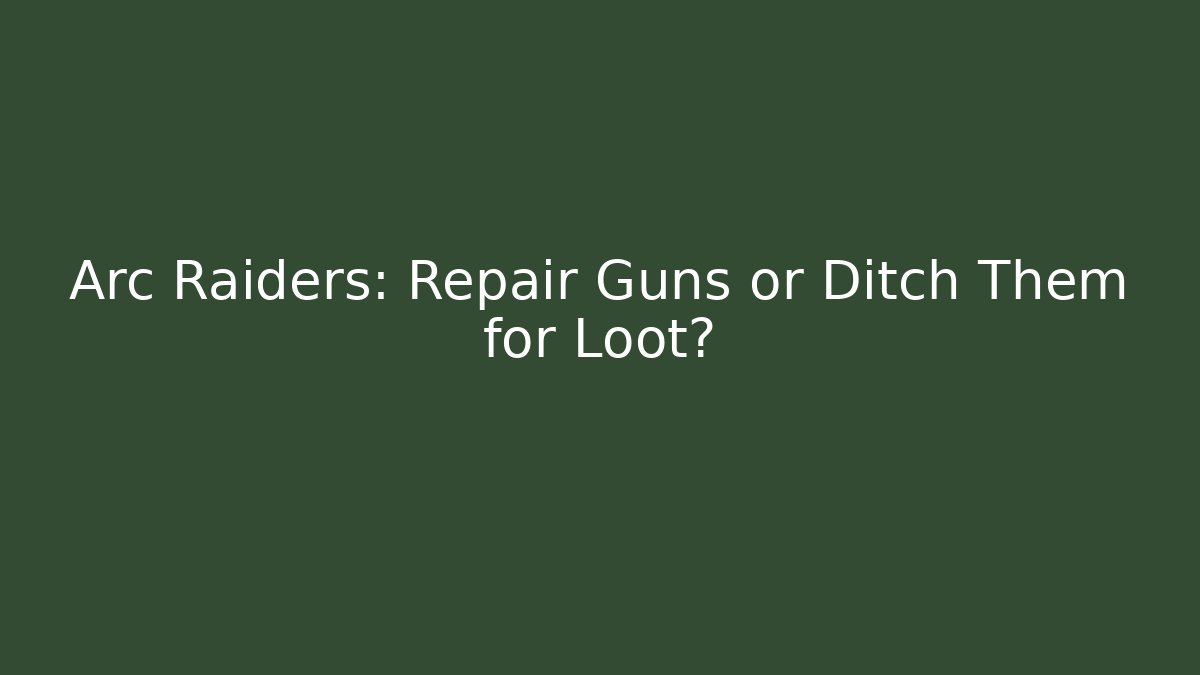 Arc Raiders: Repair Guns or Ditch Them for Loot?