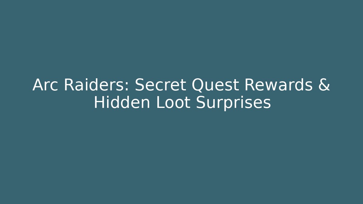 Arc Raiders: Secret Quest Rewards & Hidden Loot Surprises