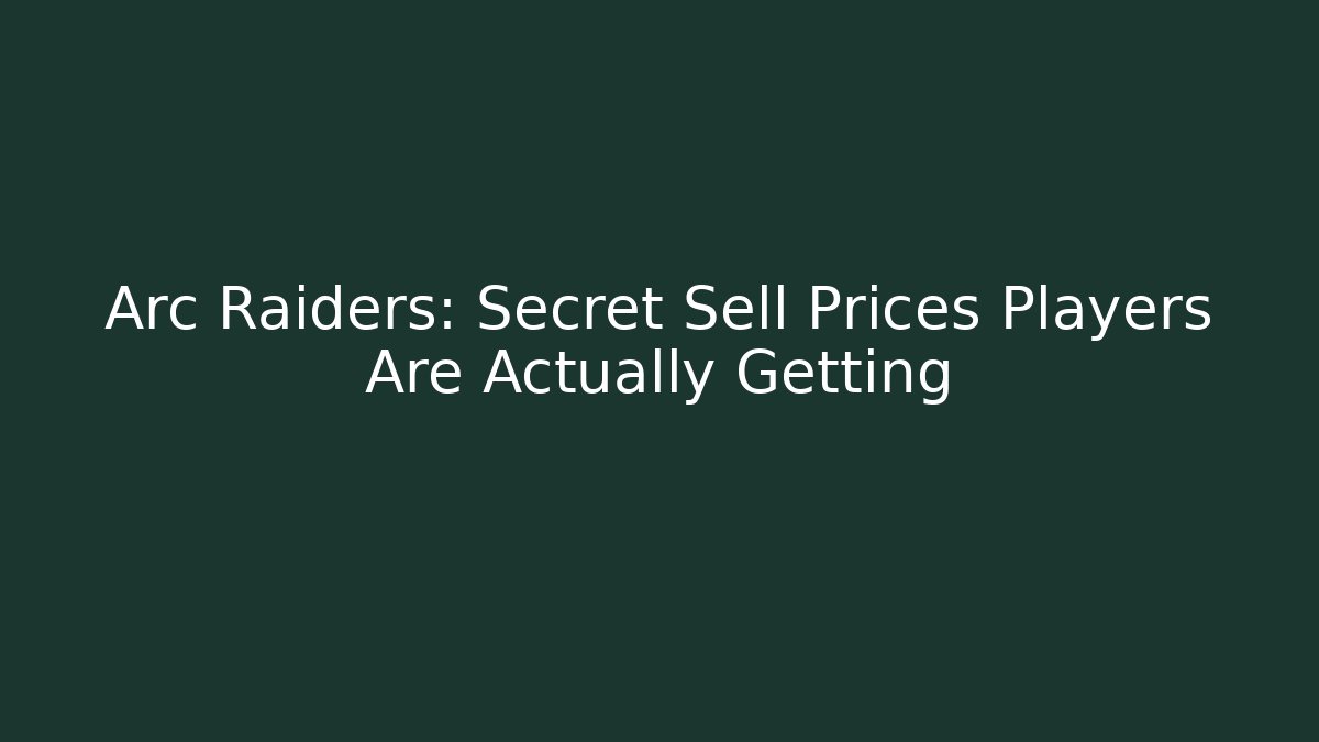 Arc Raiders: Secret Sell Prices Players Are Actually Getting