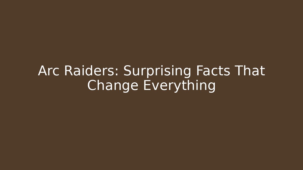 Arc Raiders: Surprising Facts That Change Everything
