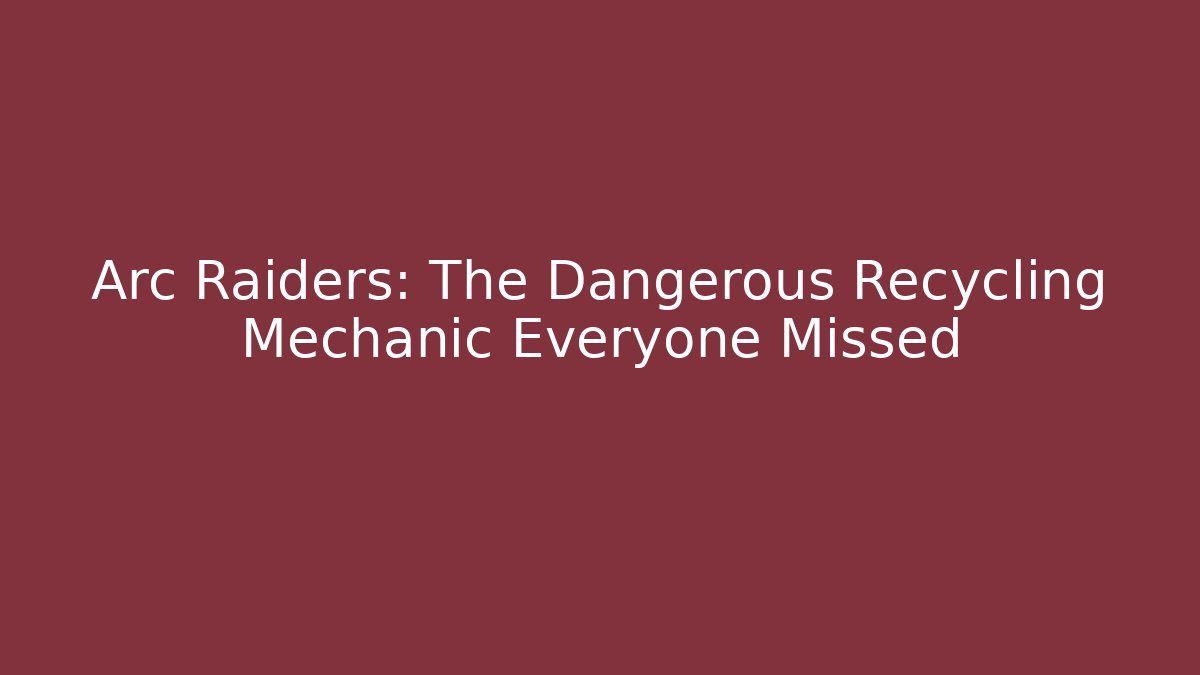 Arc Raiders: The Dangerous Recycling Mechanic Everyone Missed
