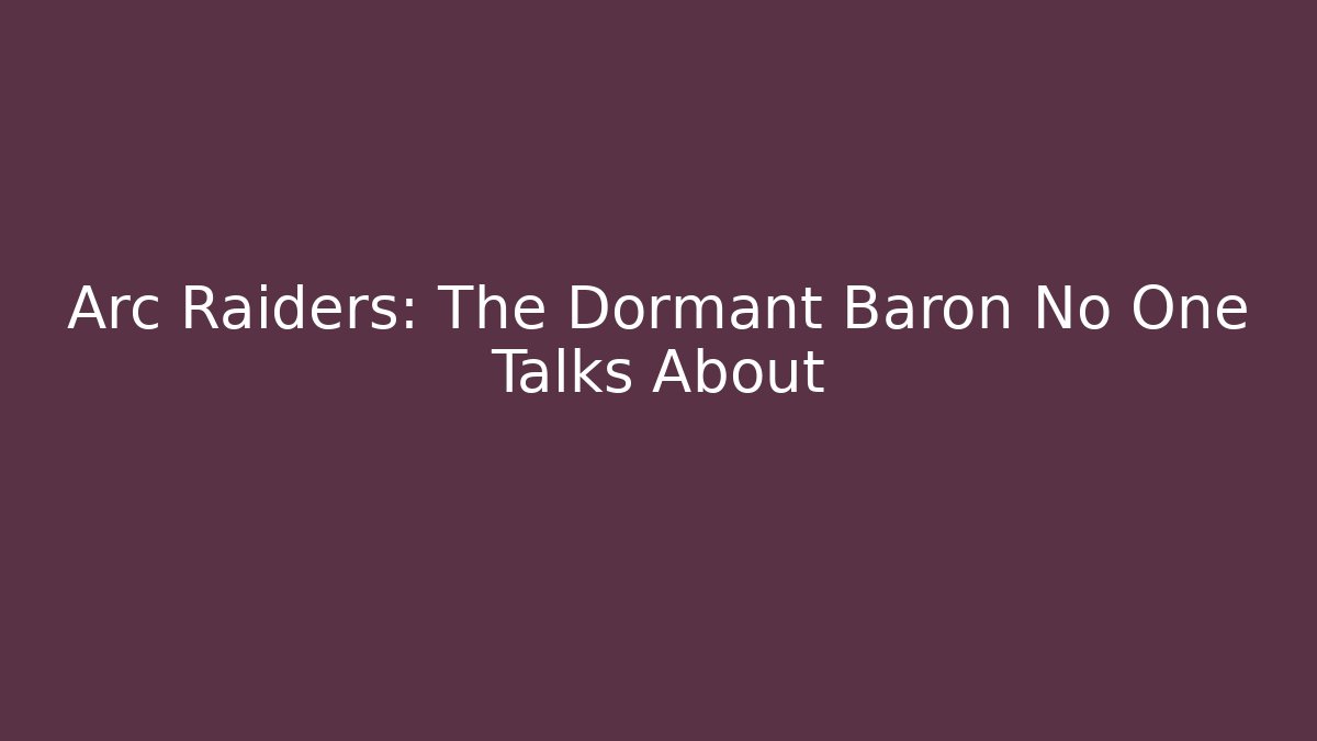 Arc Raiders: The Dormant Baron No One Talks About