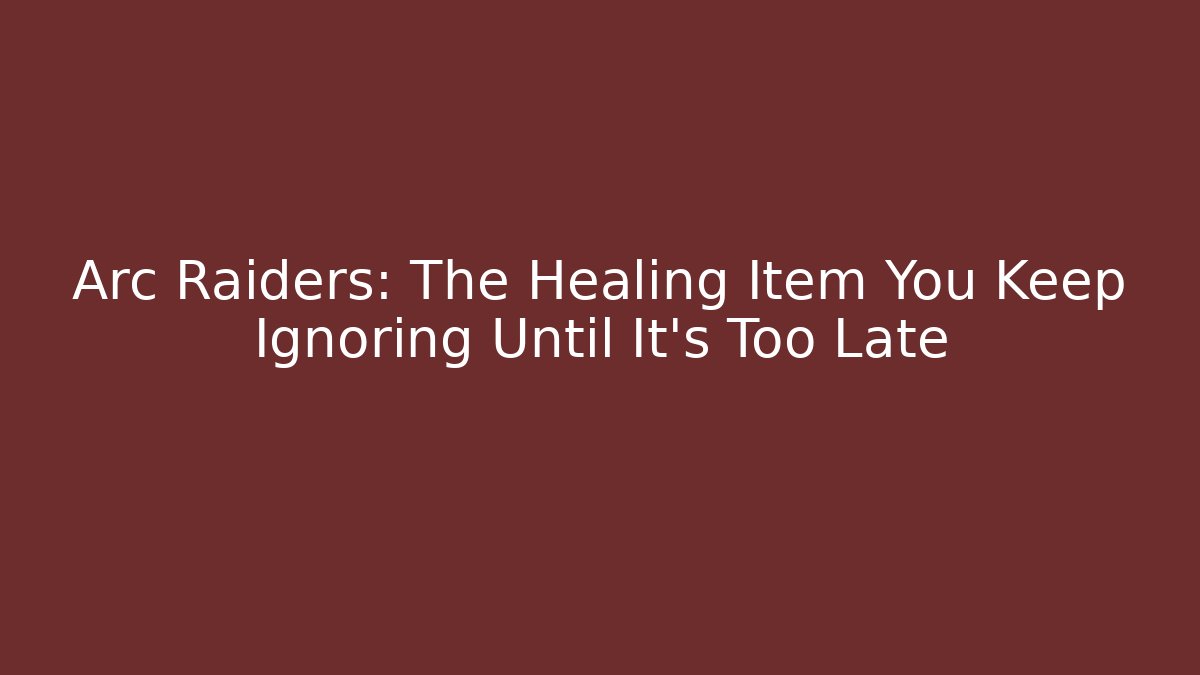 Arc Raiders: The Healing Item You Keep Ignoring Until It’s Too Late