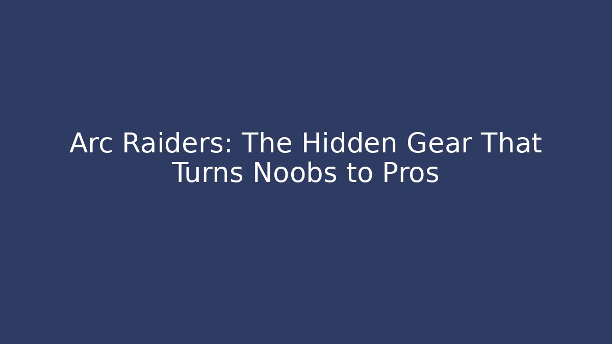 Arc Raiders: The Hidden Gear That Turns Noobs to Pros