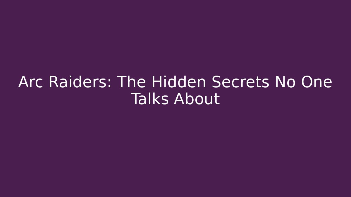 Arc Raiders: The Hidden Secrets No One Talks About