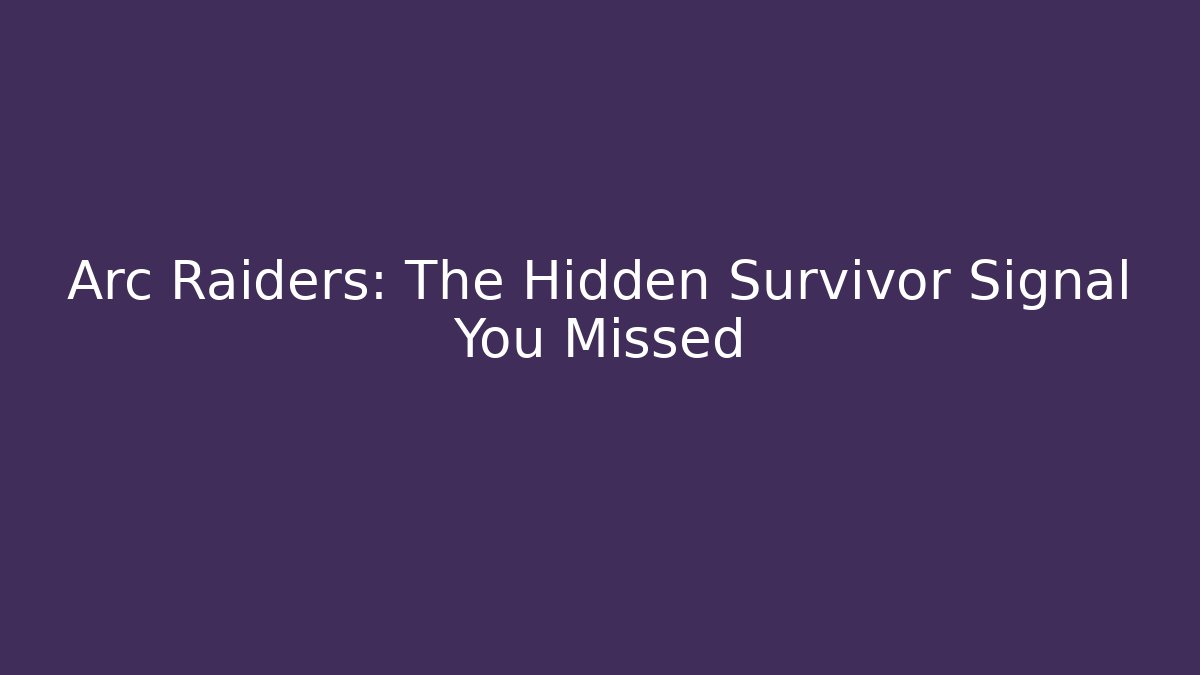 Arc Raiders: The Hidden Survivor Signal You Missed